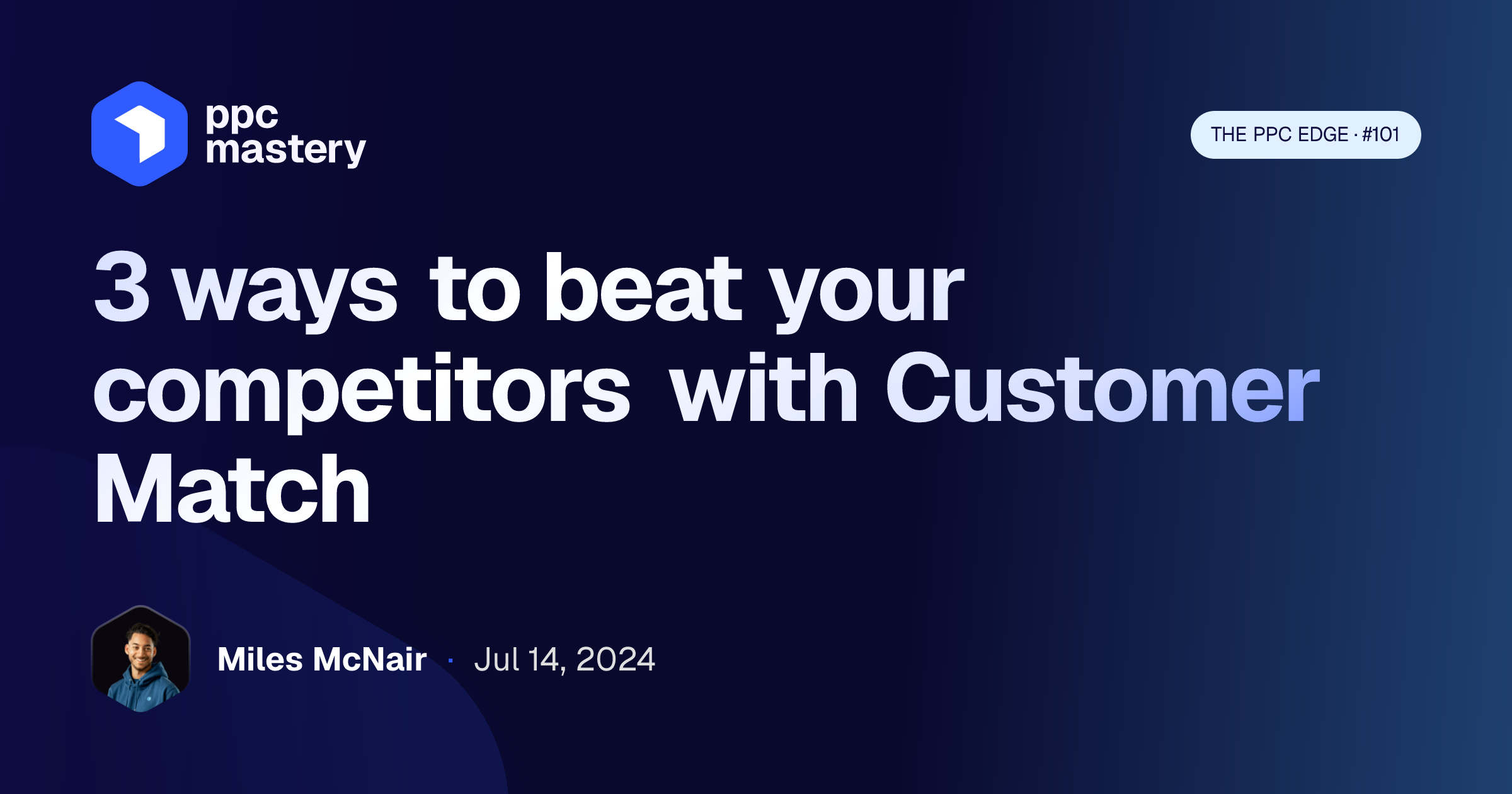 TPE #101: 3 ways to beat your competitors with Customer Match — PPC Edge