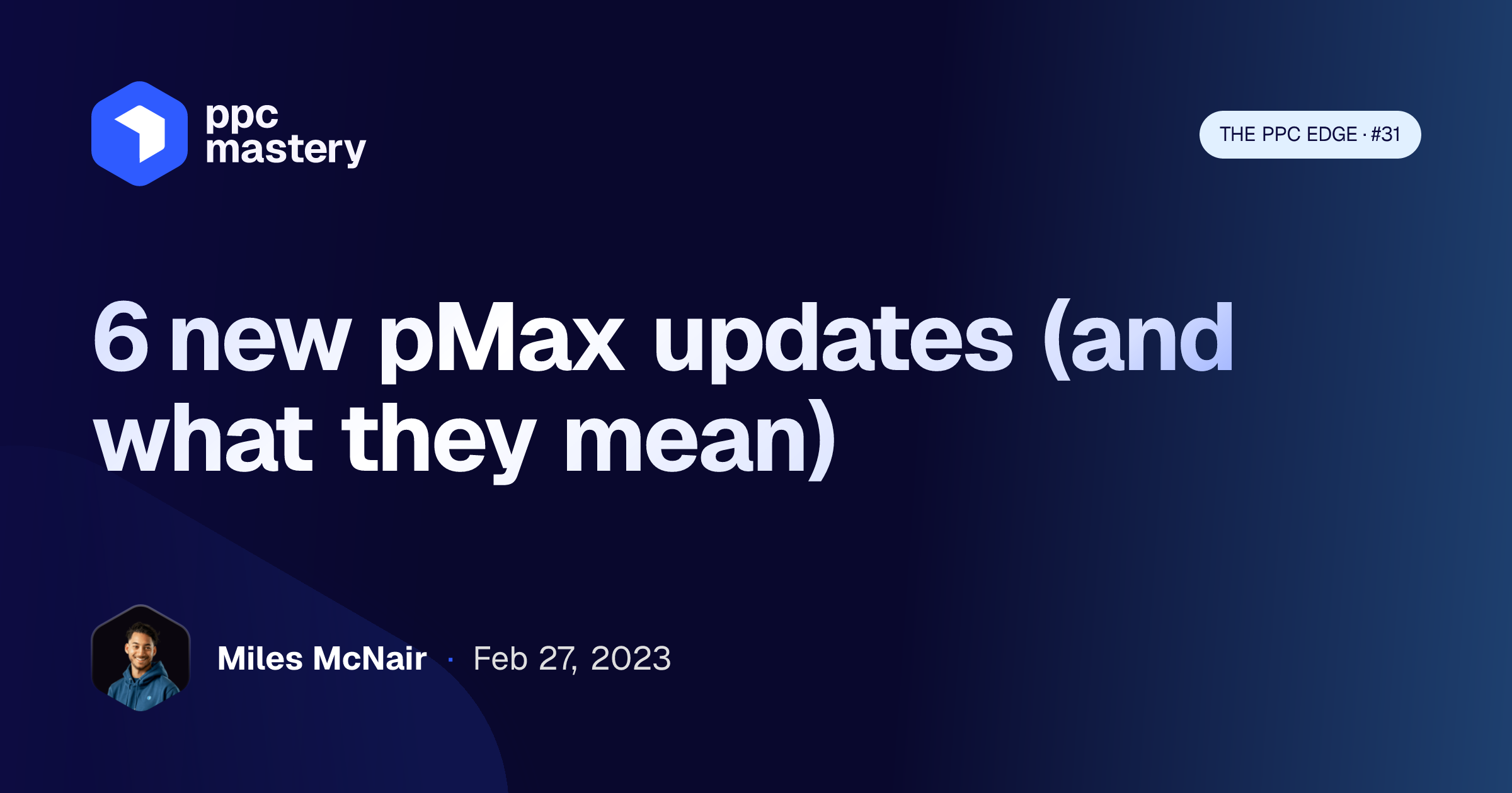 TPE #31: 6 new pMax updates (and what they mean) — PPC Edge
